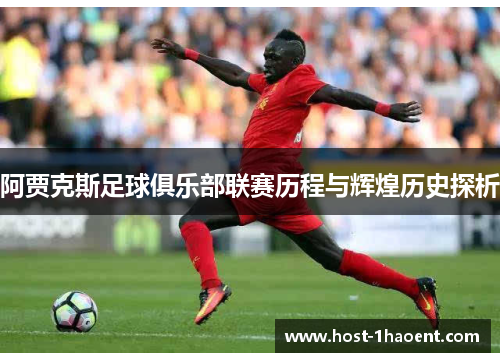 阿贾克斯足球俱乐部联赛历程与辉煌历史探析 阿贾克斯足球俱乐部联赛历程与辉煌历史探析