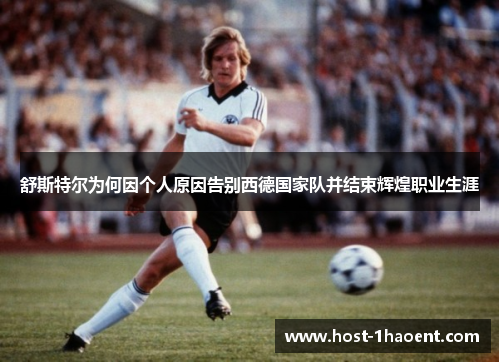 舒斯特尔为何因个人原因告别西德国家队并结束辉煌职业生涯 舒斯特尔为何因个人原因告别西德国家队并结束辉煌职业生涯