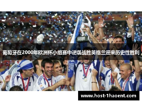葡萄牙在2000年欧洲杯小组赛中逆袭战胜英格兰迎来历史性胜利 葡萄牙在2000年欧洲杯小组赛中逆袭战胜英格兰迎来历史性胜利