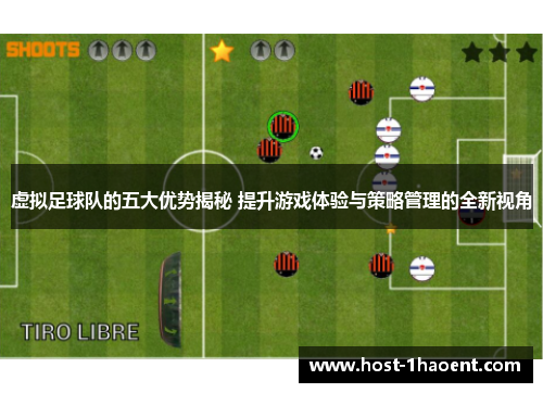 虚拟足球队的五大优势揭秘 提升游戏体验与策略管理的全新视角 虚拟足球队的五大优势揭秘 提升游戏体验与策略管理的全新视角