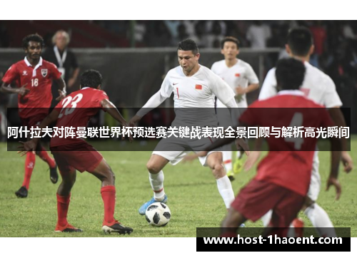 阿什拉夫对阵曼联世界杯预选赛关键战表现全景回顾与解析高光瞬间 阿什拉夫对阵曼联世界杯预选赛关键战表现全景回顾与解析高光瞬间